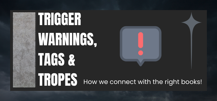 Trigger Warnings, Tropes & Tags – How We Connect with the Right Books